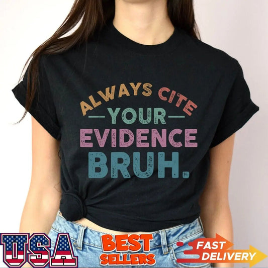 Bring humor and education together with the "Always Cite Your Evidence Bruh" T-Shirt from TeachingTeez.com! This fun and colorful tee is perfect for teachers who want to remind their students to back up their points with evidence in a playful way. Made from soft, breathable fabric, this shirt is great for everyday classroom wear. Order now at TeachingTeez.com and add a bit of laughter to your teaching routine!